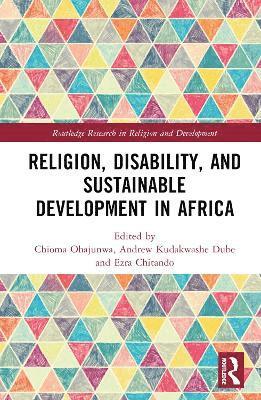 Chioma Ohajunwa, Kudakwashe ‘AK’ Dube, Ezra Chitando, Ezra (University of Zimbabwe) Chitando, Kudakwashe 'Ak' Dube, Kudakwashe 'AK' Dube - Religion, Disability, and Sustainable Development in Africa, Inbunden