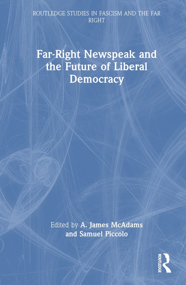 A. James McAdams, Samuel Piccolo, USA) McAdams, A. James (University of Notre Dame, USA) Piccolo, Samuel (Gustavus Adolphus College, Minnesota, A. James Mcadams - Far-Right Newspeak and the Future of Liberal Democracy, Inbunden