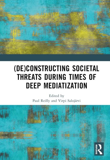 Paul Reilly, Virpi Salojärvi - (De)constructing Societal Threats During Times of Deep Mediatization, Inbunden