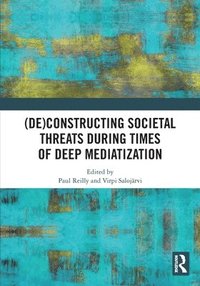 bokomslag (De)constructing Societal Threats During Times of Deep Mediatization