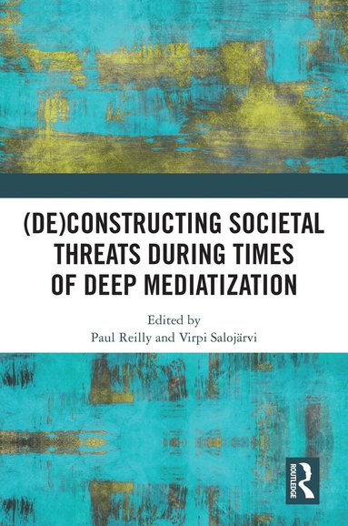Paul Reilly, Virpi Salojärvi - (De)constructing Societal Threats During Times of Deep Mediatization, Häftad