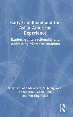 Sohyun "Soh" Meacham, Su-Jeong Wee, Jinhee Kim, Sophia Han, Wu-Ying Hsieh, Sohyun Soh Meacham - Early Childhood and the Asian American Experience, Inbunden
