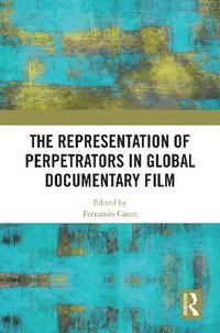 bokomslag The Representation of Perpetrators in Global Documentary Film