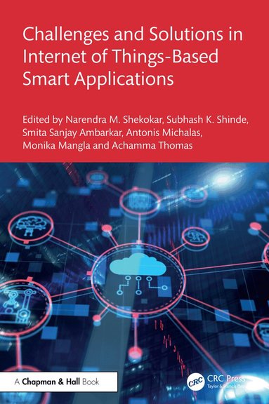 Narendra Shekokar, Subhash K. Shinde, Smita Sanjay Ambarkar, Antonis Michalas, Monika Mangla, Achamma Thomas - Challenges and Solutions in Internet of Things-Based Smart Applications, Häftad