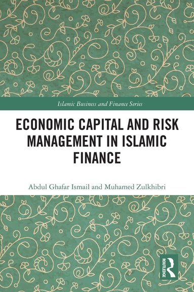 Abdul Ghafar Ismail, Muhamed Zulkhibri - Economic Capital and Risk Management in Islamic Finance, Inbunden