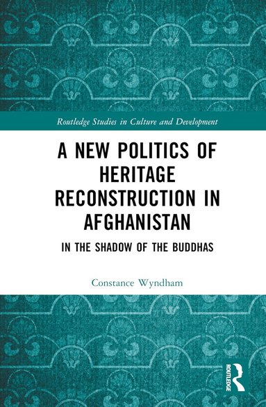 Constance Wyndham - New Politics of Heritage Reconstruction in Afghanistan, Inbunden