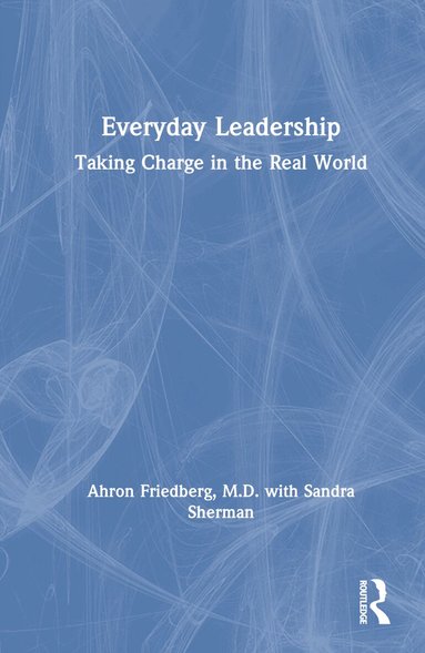 Ahron Friedberg, M.D., Sandra Sherman - Everyday Leadership, Inbunden
