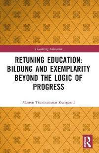 bokomslag Retuning Education: Bildung and Exemplarity Beyond the Logic of Progress
