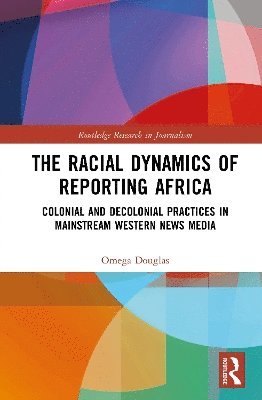 Omega Douglas - Racial Dynamics of Reporting Africa, Inbunden