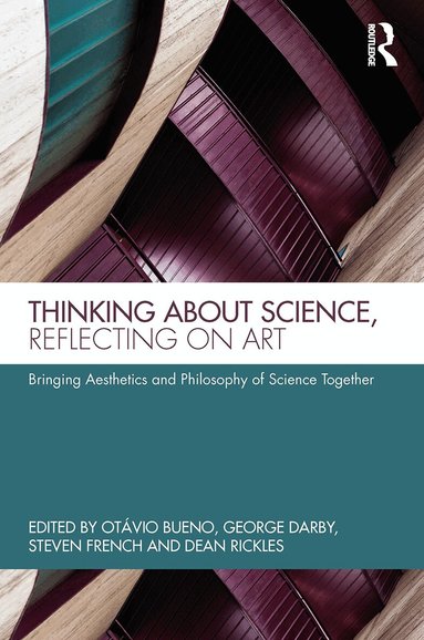 Otávio Bueno, George Darby, Steven French, Dean Rickles - Thinking about Science, Reflecting on Art, Häftad