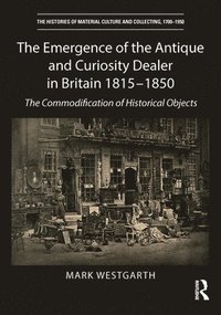 bokomslag The Emergence of the Antique and Curiosity Dealer in Britain 1815-1850