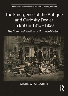 Mark Westgarth - Emergence of the Antique and Curiosity Dealer in Britain 1815-1850, Häftad