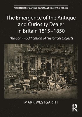 The Emergence of the Antique and Curiosity Dealer in Britain 1815-1850 1