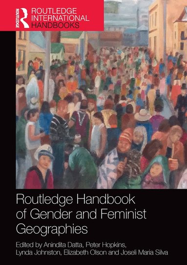 Anindita Datta, Peter Hopkins, Lynda Johnston, Elizabeth Olson, Joseli Maria Silva - Routledge Handbook of Gender and Feminist Geographies, Häftad