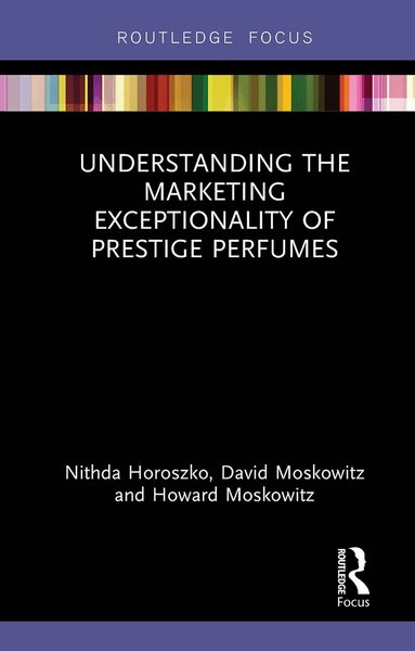 Nithda Horoszko, David Moskowitz, Howard Moskowitz - Understanding the Marketing Exceptionality of Prestige Perfumes, Häftad