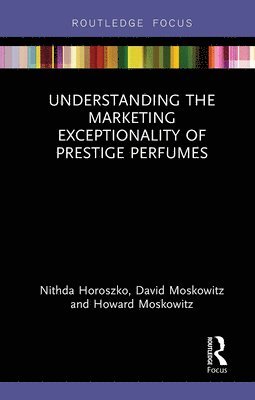 Nithda Horoszko, David Moskowitz, Howard Moskowitz - Understanding the Marketing Exceptionality of Prestige Perfumes, Häftad