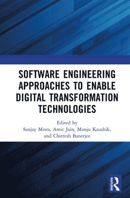 Sanjay Misra, Amit Jain, Manju Kaushik, Chitresh Banerjee - Software Engineering Approaches to Enable Digital Transformation Technologies, Inbunden