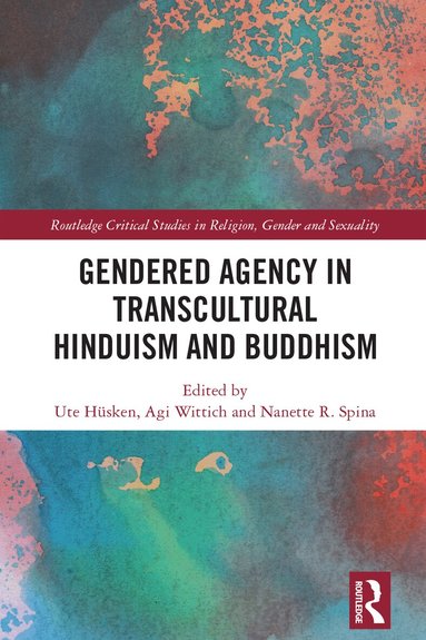 Ute Hüsken, Agi Wittich, Nanette R. Spina - Gendered Agency in Transcultural Hinduism and Buddhism, Häftad