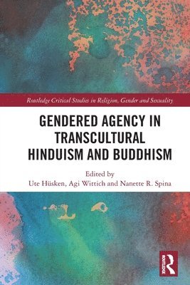 Ute Hüsken, Agi Wittich, Nanette R. Spina, Ute Husken, Nanette R Spina - Gendered Agency in Transcultural Hinduism and Buddhism, Häftad