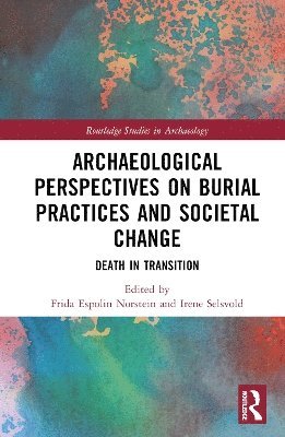 Frida Espolin Norstein, Irene Selsvold, Sweden) Espolin Norstein, Frida (Stockholm University, Sweden) Selsvold, Irene (University of Gothenburg - Archaeological Perspectives on Burial Practices and Societal Change, Inbunden