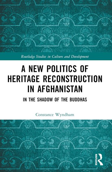 Constance Wyndham - New Politics of Heritage Reconstruction in Afghanistan, Häftad