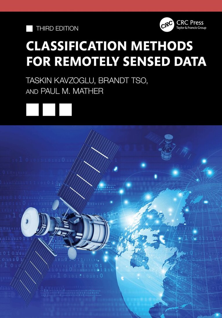 Taskin Kavzoglu, Brandt Tso, Paul M. Mather - Classification Methods for Remotely Sensed Data, Häftad