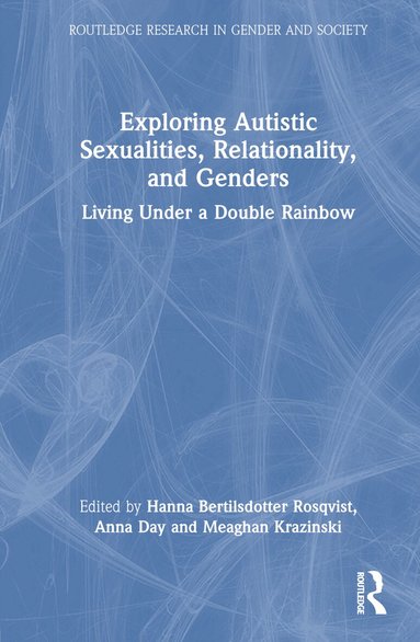 Hanna Bertilsdotter Rosqvist, Anna Day, Meaghan Krazinski - Exploring Autistic Sexualities, Relationality, and Genders, Inbunden
