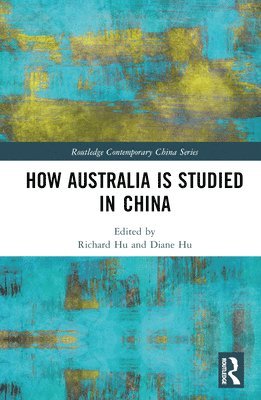 Richard Hu, Diane Hu, Australia) Hu, Richard (University of Canberra, Australia) Hu, Diane (University of Melbourne - How Australia is Studied in China, Inbunden