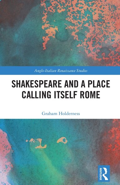 Graham Holderness - Shakespeare and a Place Calling Itself Rome, Inbunden
