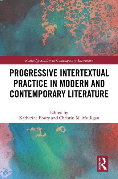 Katherine Ebury, Christin M. Mulligan - Progressive Intertextual Practice in Modern And Contemporary Literature, Inbunden
