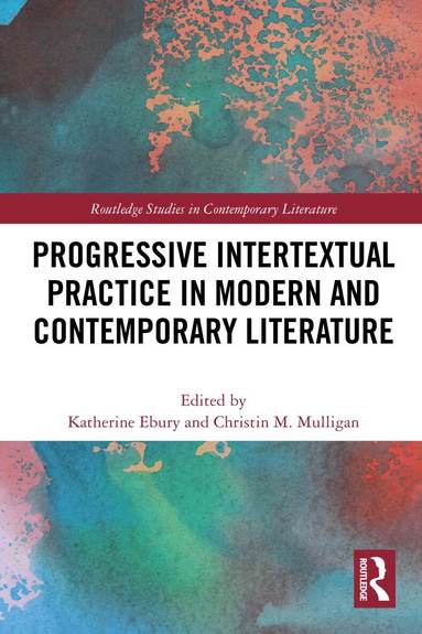 Katherine Ebury, Christin M. Mulligan - Progressive Intertextual Practice in Modern And Contemporary Literature, Häftad