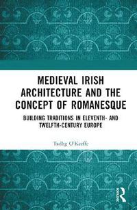 bokomslag Medieval Irish Architecture and the Concept of Romanesque