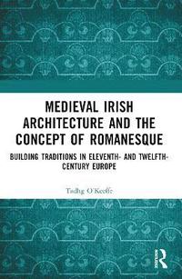 bokomslag Medieval Irish Architecture and the Concept of Romanesque