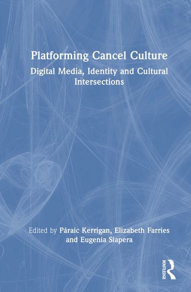 Páraic Kerrigan, Elizabeth Farries, Eugenia Siapera - Platforming Cancel Culture, Inbunden