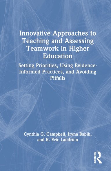 Cynthia G. Campbell, Iryna Babik, R. Eric Landrum - Innovative Approaches to Teaching and Assessing Teamwork in Higher Education, Inbunden