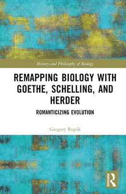 Gregory Rupik, Canada) Rupik, Gregory (The University of St. Michael's College, University of Toronto - Remapping Biology with Goethe, Schelling, and Herder, Inbunden