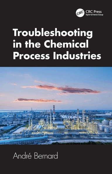 André Bernard - Troubleshooting in the Chemical Process Industries, Inbunden