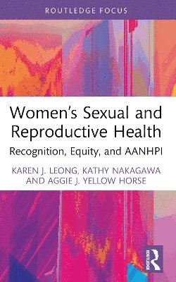Karen J. Leong, Kathy Nakagawa, Aggie J. Yellow Horse - Women’s Sexual and Reproductive Health, Häftad