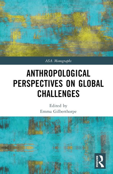 Emma Gilberthorpe - Anthropological Perspectives on Global Challenges, Inbunden