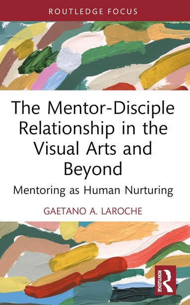 Gaetano A. LaRoche - Mentor-Disciple Relationship in the Visual Arts and Beyond, Häftad