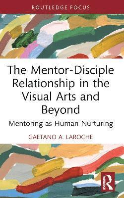 Gaetano A. LaRoche - Mentor-Disciple Relationship in the Visual Arts and Beyond, Häftad