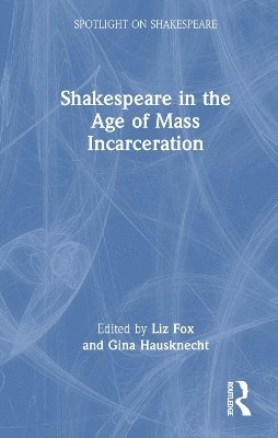 Liz Fox, Gina Hausknecht - Shakespeare in the Age of Mass Incarceration, Inbunden