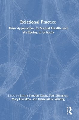 Sahaja Timothy Davis, Tom Billington, Mary Chilokoa, Claire-Marie Whiting - Relational Practice: New Approaches to Mental Health and Wellbeing in Schools, Inbunden