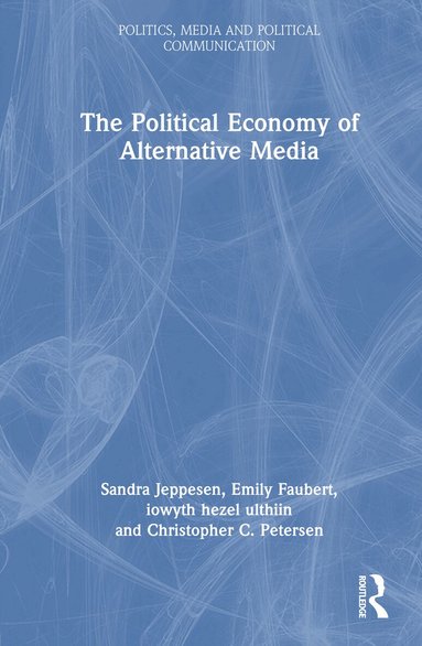 Sandra Jeppesen, Emily Faubert, iowyth hezel ulthiin, Christopher C. Petersen - Political Economy of Alternative Media, Inbunden