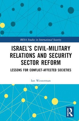 Ian Westerman - Israel’s Civil-Military Relations and Security Sector Reform, Inbunden