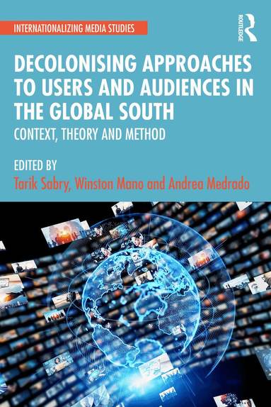 Tarik Sabry, Winston Mano, Andrea Medrado - Decolonising Approaches to Users and Audiences in the Global South, Häftad