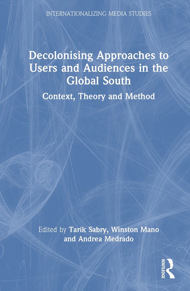 Tarik Sabry, Winston Mano, Andrea Medrado, UK) Mano, Winston (University of Westminster, UK) Medrado, Andrea (University of Exeter - Decolonising Approaches to Users and Audiences in the Global South, Inbunden