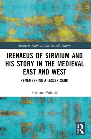 Marijana Vuković - Irenaeus of Sirmium and His Story in the Medieval East and West, Häftad
