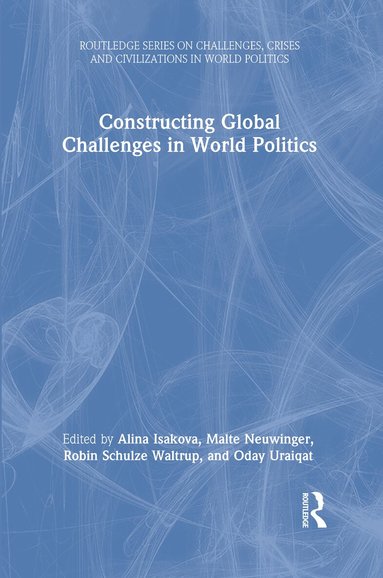 Alina Isakova, Malte Neuwinger, Robin Schulze Waltrup, Oday Uraiqat - Constructing Global Challenges in World Politics, Inbunden