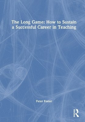 bokomslag The Long Game: How to Sustain a Successful Career in Teaching